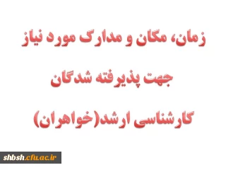 مکان و زمان و مدارک مورد نیاز  ثبت نام پذیرفته شدگان کارشناسی ارشد (خواهران)