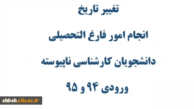 تغییر تاریخ انجام امور فارغ التحصیلی دانشجویان کارشناسی ناپیوسته ورودی 94 و 95