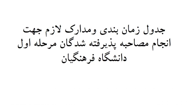 برنامه زمان بندی ومدارک لازم مصاحبه برای پذیرفته شدگان مرحله اول دانشگاه فرهنگیان