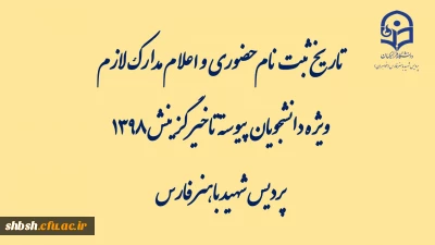تاریخ ثبت نام حضوری و اعلام مدارک لازم ویژه دانشجویان پیوسته تاخیر گزینش 1398 پردیس شهید باهنر فارس