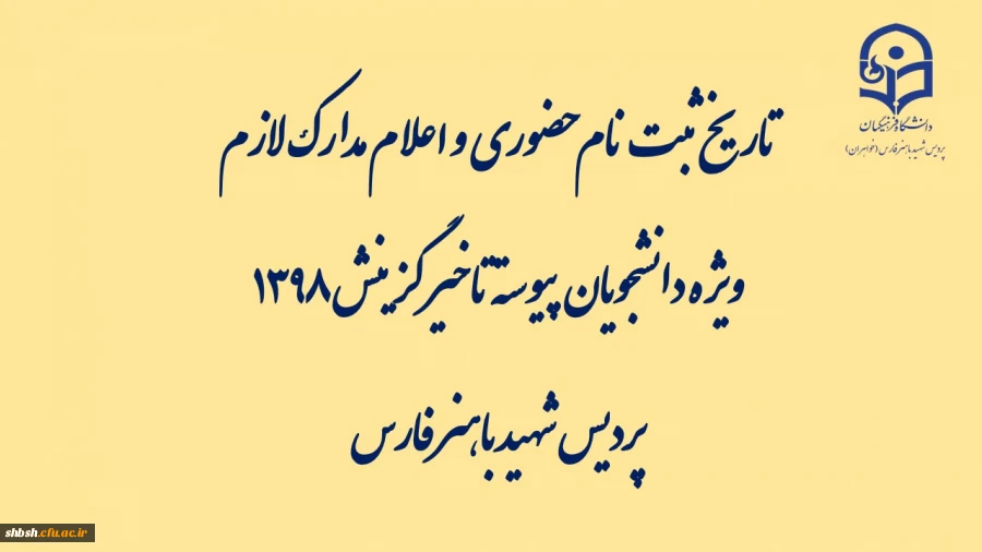 تاریخ ثبت نام حضوری و اعلام مدارک لازم ویژه دانشجویان پیوسته تاخیر گزینش 1398 پردیس شهید باهنر فارس 2