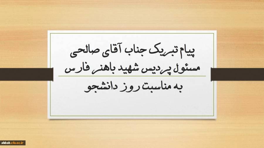 پیام تبریک جناب آقای صالحی مسئول پردیس شهید باهنر فارس به مناسبت روز دانشجو  2