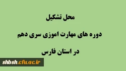 محل تشکیل دوره های مهارت اموزی سری دهم در استان فارس 2