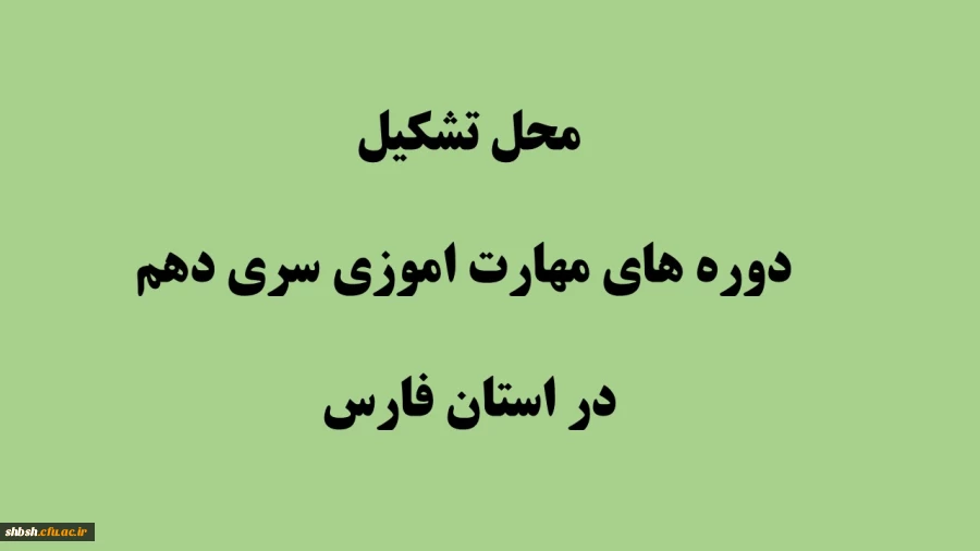 محل تشکیل دوره های مهارت اموزی سری دهم در استان فارس 2