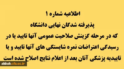 اطلاعیه شماره 1 

پذیرفته شدگان نهایی دانشگاه که در مرحله گزینش صلاحیت عمومی آنها تایید یا در رسیدگی اعتراضات نمره شایستگی های آنها تایید و یا تاییدیه پزشکی آنان بعد از اعلام نتایج اصلاح شده است